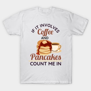 If It Involves Coffee and Pancakes Count Me In T-Shirt